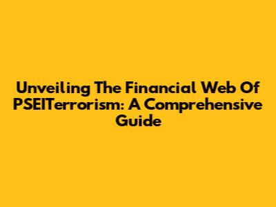 Unveiling The Financial Web Of PSEITerrorism: A Comprehensive Guide