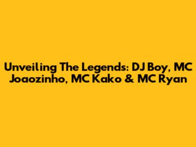 Unveiling The Legends: DJ Boy, MC Joaozinho, MC Kako & MC Ryan