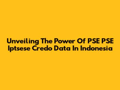 Unveiling The Power Of PSE PSE Iptsese Credo Data In Indonesia