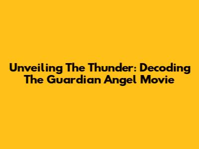 Unveiling The Thunder: Decoding The Guardian Angel Movie