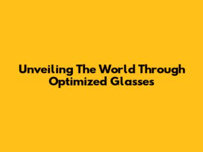 Unveiling The World Through Optimized Glasses