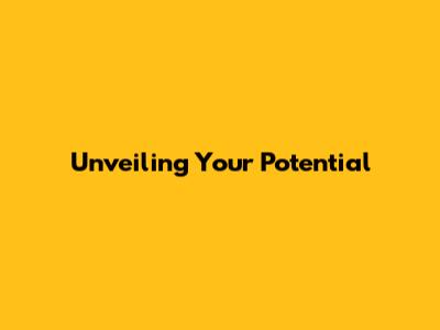 Unveiling Your Potential