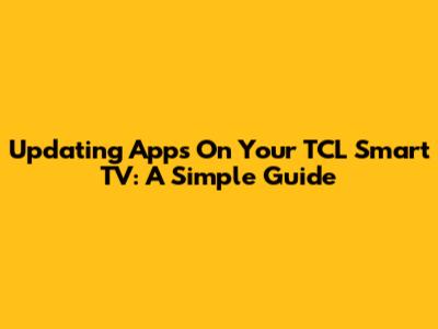Updating Apps On Your TCL Smart TV: A Simple Guide