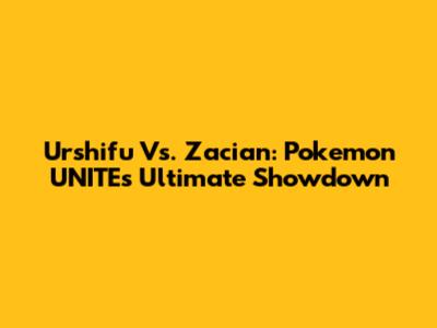 Urshifu Vs. Zacian: Pokemon UNITE's Ultimate Showdown