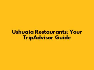 Ushuaia Restaurants: Your TripAdvisor Guide