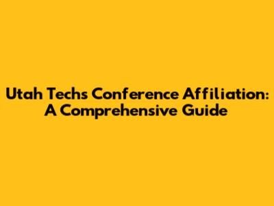 Utah Tech's Conference Affiliation: A Comprehensive Guide