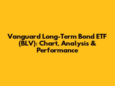 Vanguard Long-Term Bond ETF (BLV): Chart, Analysis & Performance