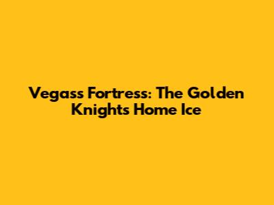 Vegas's Fortress: The Golden Knights' Home Ice