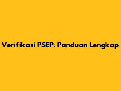 Verifikasi PSEP: Panduan Lengkap