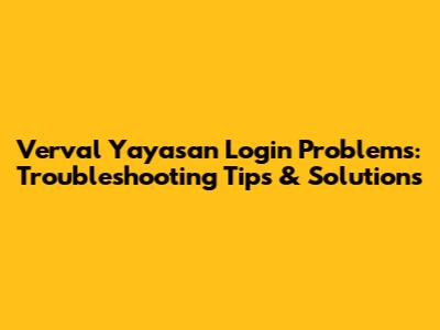 Verval Yayasan Login Problems: Troubleshooting Tips & Solutions