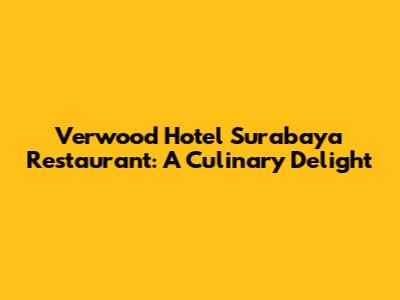 Verwood Hotel Surabaya Restaurant: A Culinary Delight