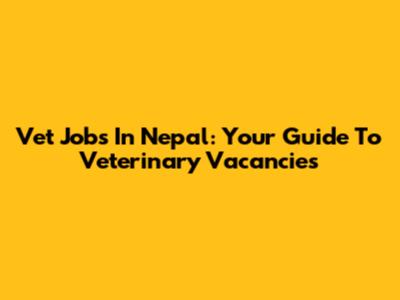 Vet Jobs In Nepal: Your Guide To Veterinary Vacancies