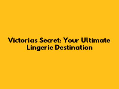 Victoria's Secret: Your Ultimate Lingerie Destination