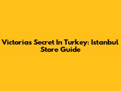 Victoria's Secret In Turkey: Istanbul Store Guide