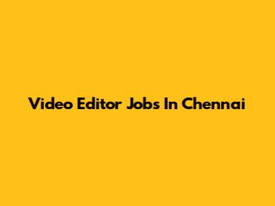 Video Editor Jobs In Chennai