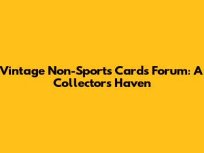 Vintage Non-Sports Cards Forum: A Collector's Haven
