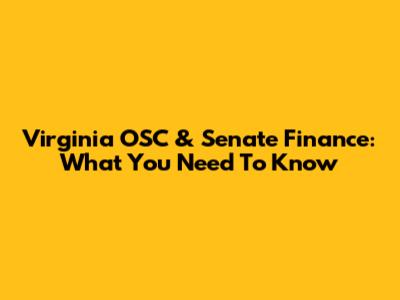 Virginia OSC & Senate Finance: What You Need To Know