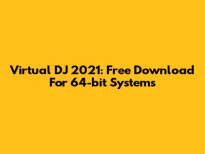 Virtual DJ 2021: Free Download For 64-bit Systems