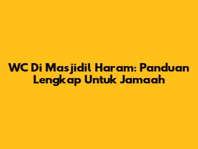 WC Di Masjidil Haram: Panduan Lengkap Untuk Jamaah
