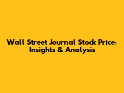 Wall Street Journal Stock Price: Insights & Analysis