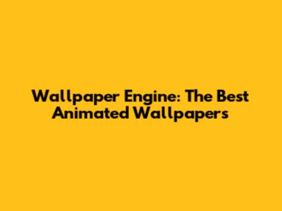 Wallpaper Engine: The Best Animated Wallpapers