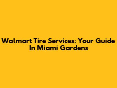 Walmart Tire Services: Your Guide In Miami Gardens