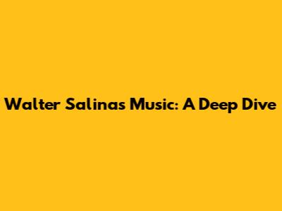 Walter Salinas' Music: A Deep Dive