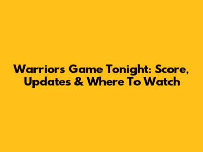 Warriors Game Tonight: Score, Updates & Where To Watch