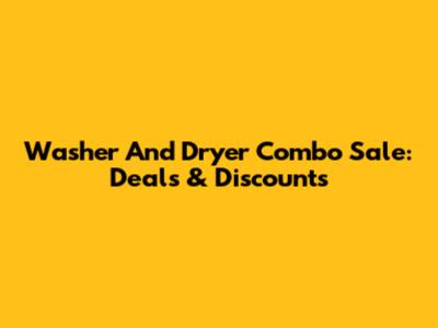 Washer And Dryer Combo Sale: Deals & Discounts