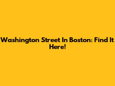 Washington Street In Boston: Find It Here!