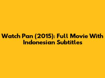 Watch 'Pan' (2015): Full Movie With Indonesian Subtitles