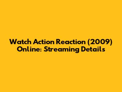 Watch Action Reaction (2009) Online: Streaming Details