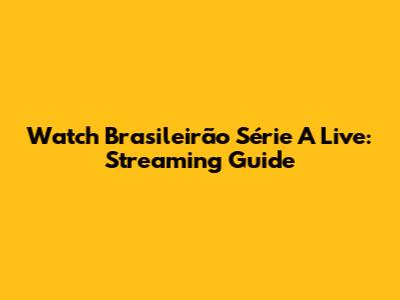 Watch Brasileirão Série A Live: Streaming Guide