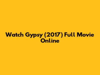 Watch Gypsy (2017) Full Movie Online