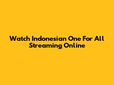 Watch Indonesian One For All Streaming Online
