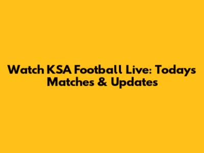 Watch KSA Football Live: Today's Matches & Updates