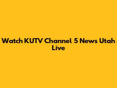 Watch KUTV Channel 5 News Utah Live