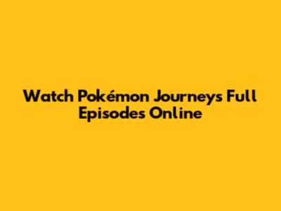 Watch Pokémon Journeys Full Episodes Online