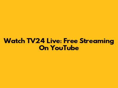 Watch TV24 Live: Free Streaming On YouTube