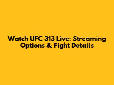 Watch UFC 313 Live: Streaming Options & Fight Details