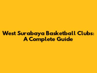 West Surabaya Basketball Clubs: A Complete Guide
