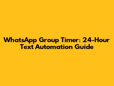 WhatsApp Group Timer: 24-Hour Text Automation Guide