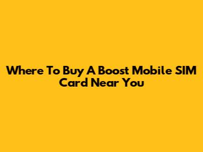 Where To Buy A Boost Mobile SIM Card Near You