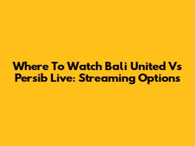 Where To Watch Bali United Vs Persib Live: Streaming Options