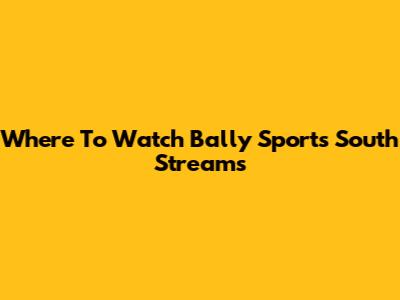 Where To Watch Bally Sports South Streams