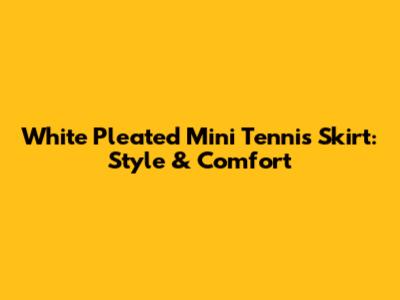 White Pleated Mini Tennis Skirt: Style & Comfort