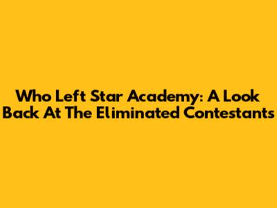 Who Left Star Academy: A Look Back At The Eliminated Contestants