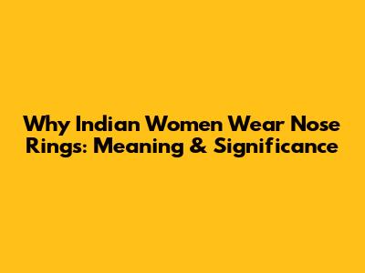 Why Indian Women Wear Nose Rings: Meaning & Significance
