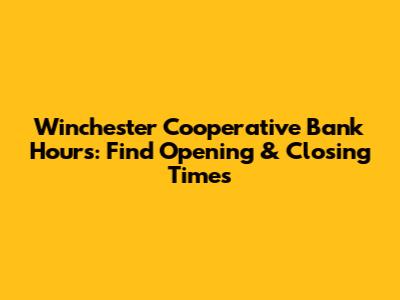 Winchester Cooperative Bank Hours: Find Opening & Closing Times