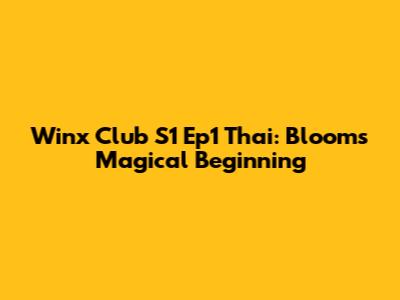 Winx Club S1 Ep1 Thai: Bloom's Magical Beginning